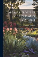 Familiar Flowers of Field and Garden