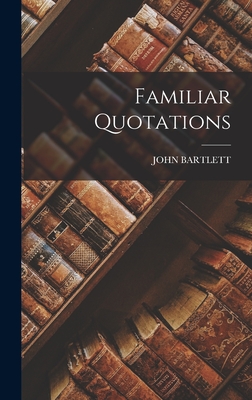 Familiar Quotations - Bartlett, John