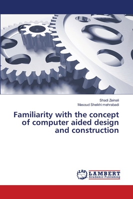 Familiarity with the concept of computer aided design and construction - Zeinali, Shadi, and Sheikhi Mehrabadi, Masoud
