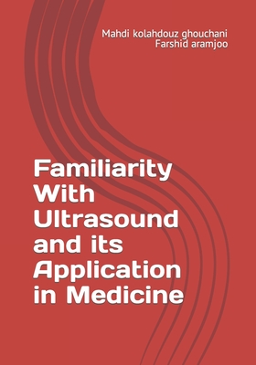 Familiarity With Ultrasound And Its Application In Medicine - Aramjoo, Farshid, and Kolahdouz Ghouchani, Mahdi