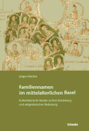 Familiennamen Im Mittelalterlichen Basel: Kulturhistorische Studien Zu Ihrer Entstehung Und Zeitgenossischen Bedeutung