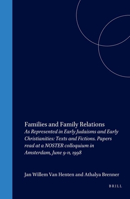 Families and Family Relations: As Represented in Early Judaisms and Early Christianities: Texts and Fictions. Papers Read at a Noster Colloquium in Amsterdam, June 9-11, 1998 - Brenner, Athalya (Editor), and Van Henten, Jan Willem (Editor)