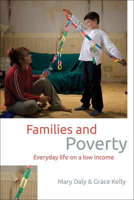 Families and Poverty: Everyday Life on a Low Income - Daly, Mary, and Kelly, Grace