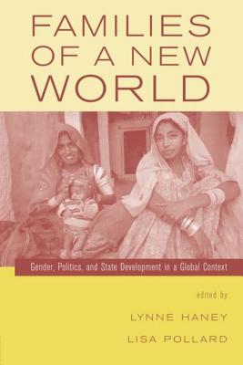 Families of a New World: Gender, Politics, and State Development in a Global Context - Haney, Lynne (Editor), and Pollard, Lisa (Editor)