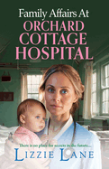 Family Affairs at Orchard Cottage Hospital: A BRAND NEW instalment in an emotional historical saga series from Lizzie Lane 2024