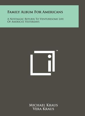 Family Album For Americans: A Nostalgic Return To Venturesome Life Of America's Yesterdays - Kraus, Michael, and Kraus, Vera, and Mason, Jerry, Ph.D., C.F.P., Ch.F.C., C.L.U. (Editor)