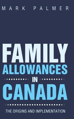 Family Allowances in Canada: The Origins and Implementation - Palmer, Mark