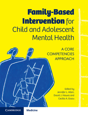 Family-Based Intervention for Child and Adolescent Mental Health: A Core Competencies Approach - Allen, Jennifer L. (Editor), and Hawes, David J. (Editor), and Essau, Cecilia A. (Editor)