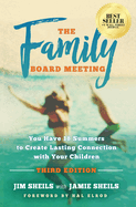 Family Board Meeting: You Have 18 Summers to Create Lasting Connection with Your Children Third Edition