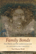 Family Bonds: Free Blacks and Re-Enslavement Law in Antebellum Virginia