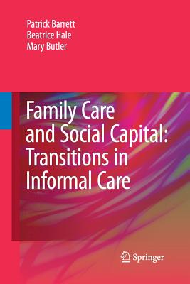 Family Care and Social Capital: Transitions in Informal Care - Barrett, Patrick, and Hale, Beatrice, and Butler, Mary