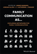 Family Communication As...: Exploring Metaphors for Family Communication