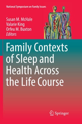 Family Contexts of Sleep and Health Across the Life Course - McHale, Susan M. (Editor), and King, Valarie (Editor), and Buxton, Orfeu M. (Editor)