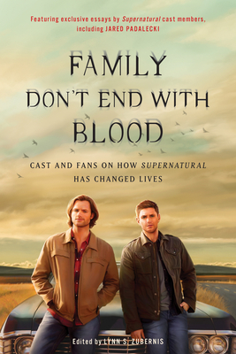 Family Don't End with Blood: Cast and Fans on How Supernatural Has Changed Lives - Zubernis, Lynn S (Editor)