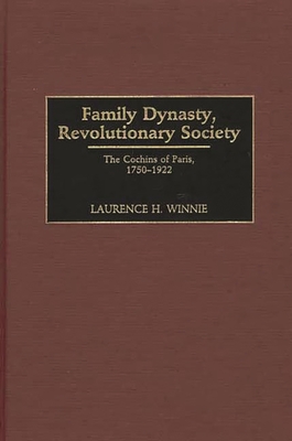 Family Dynasty, Revolutionary Society: The Cochins of Paris, 1750-1922 - Winnie, Laurence H