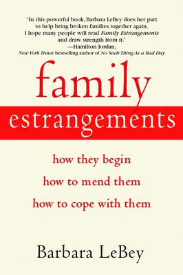 Family Estrangements: How They Begin, How to Mend Them, How to Cope with Them - Lebey, Barbara