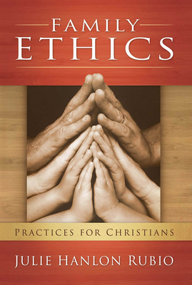 Family Ethics: Practices for Christians - Rubio, Julie Hanlon (Contributions by)