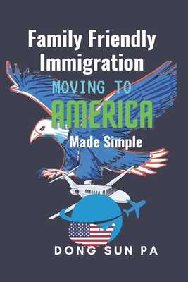 Family Friendly Immigration: Moving to America Made Simple - Sifon, Nse, and Pa, Dong Sun