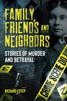 Family, Friends and Neighbors: Stories of Murder and Betrayal - Estep, Richard