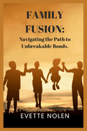 Family Fusion: Navigating the Path to Unbreakable Bonds