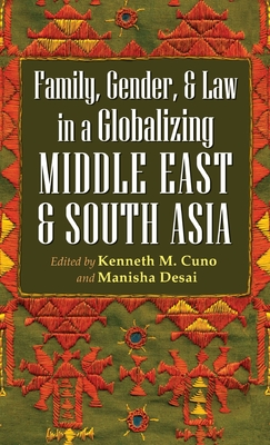 Family, Gender, and Law in a Globalizing Middle East and South Asia - Cuno, Kenneth M (Editor), and Desai, Manisha (Editor)