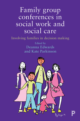 Family Group Conferences in Social Work: Involving Families in Social Care Decision Making - Papworth, Andrew (Contributions by), and Fatimilehin, Iyabo (Contributions by), and Fisher, Tim (Contributions by)