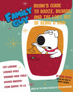 Family Guy: Brian Griffin's Guide to Booze, Broads and ...: The Lost Art of Being a Man - Goldberg, Andrew