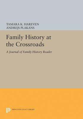 Family History at the Crossroads: A Journal of Family History Reader - Hareven, Tamara K (Editor), and Plakans, Andrejs (Editor)
