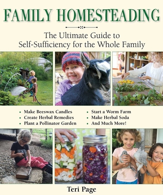 Family Homesteading: The Ultimate Guide to Self-Sufficiency for the Whole Family - Page, Teri