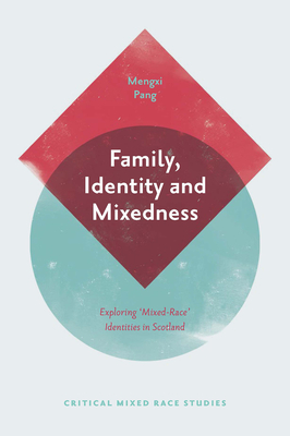 Family, Identity and Mixedness: Exploring 'Mixed-Race' Identities in Scotland - Pang, Mengxi