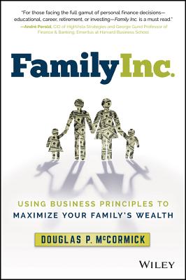 Family Inc.: Using Business Principles to Maximize Your Family's Wealth - McCormick, Douglas P.