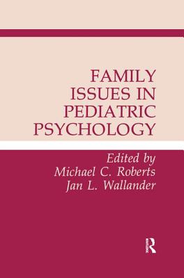 Family Issues in Pediatric Psychology - Roberts, Michael C. (Editor), and Wallander, Jan L. (Editor)