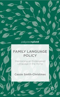 Family Language Policy: Maintaining an Endangered Language in the Home - Smith-Christmas, C.