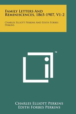 Family Letters and Reminiscences, 1865-1907, V1-2: Charles Elliott Perkins and Edith Forbes Perkins - Perkins, Charles Elliott, and Perkins, Edith Forbes, and Cunningham, Edith Perkins (Editor)