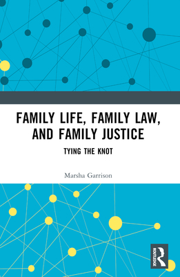Family Life, Family Law, and Family Justice: Tying the Knot - Garrison, Marsha