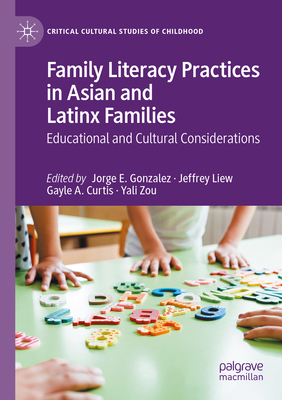 Family Literacy Practices in Asian and Latinx Families: Educational and Cultural Considerations - Gonzalez, Jorge E. (Editor), and Liew, Jeffrey (Editor), and Curtis, Gayle A. (Editor)