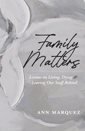 Family Matters: Lessons on Living, Dying & Leaving Our Stuff Behind