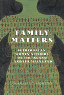 Family Matters: Puerto Rican Women Authors on the Island and the Mainland (New World Studies (Paperback))