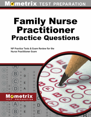 Family Nurse Practitioner Practice Questions: NP Practice Tests & Exam Review for the Nurse Practitioner Exam - Mometrix Nurse Practitioner Certification Test Team (Editor)