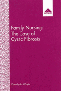 Family Nursing: The Case of Cystic Fibrosis - Whyte, Dorothy