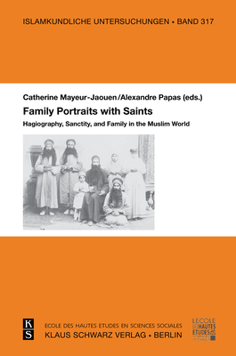 Family Portraits with Saints: Hagiography, Sanctity, and Family in the Muslim World - Papas, Alexandre (Editor), and Mayeur-Jaouen, Catherine (Editor)