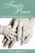 Family Power: Healing Our Relationships Through the Lord's Love