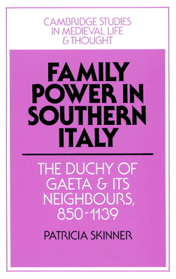 Family Power in Southern Italy: The Duchy of Gaeta and its Neighbours, 850-1139 - Skinner, Patricia