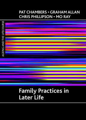 Family Practices in Later Life - Chambers, Pat, and Allan, Graham, and Phillipson, Chris