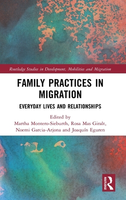 Family Practices in Migration: Everyday Lives and Relationships - Montero-Sieburth, Martha (Editor), and Mas Giralt, Rosa (Editor), and Garcia-Arjona, Noemi (Editor)