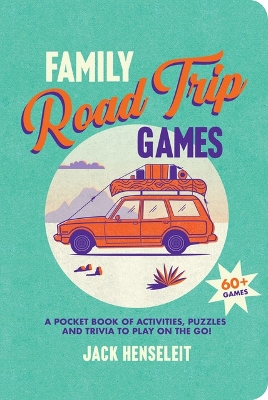 Family Road Trip Games: A Pocket Book of Activities, Puzzles and Trivia to Play on the Go! - Henseleit, Jack