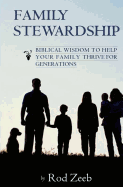 Family Stewardship: Biblical Wisdom to Help Your Family Thrive for Generations