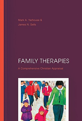 Family Therapies: A Comprehensive Christian Appraisal - Yarhouse, Mark A, and Sells, James N, PhD