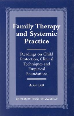 Family Therapy and Systemic Practice: Readings on Child Protection, Clinical Techniques and Empirical Foundations - Carr, Alan