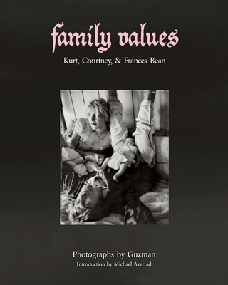 Family Values: Kurt, Courtney & Frances Bean - Guzman, and Azerrad, Michael
